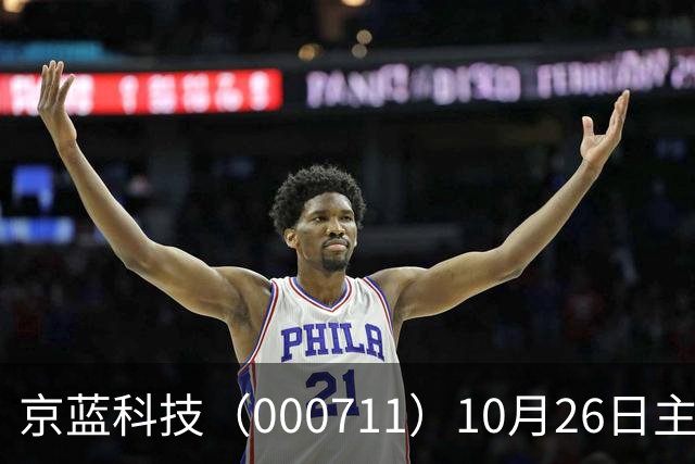 京蓝科技（000711）10月26日主力资金净卖出2438.54万元